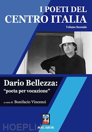 vincenzi b.(curatore) - i poeti del centro italia. vol. 2: dario bellezza: «poeta per vocazione»