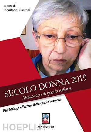 vincenzi b.(curatore) - elia malagò e l'anima delle parole ritrovate. secolo donna 2019. almanacco di poesia italiana