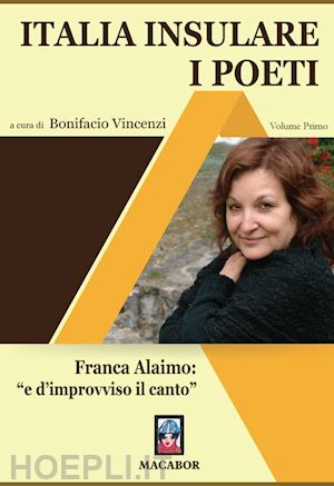 vincenzi b.(curatore) - italia insulare. i poeti. vol. 1: franca alaimo: «e d'improvviso il canto»