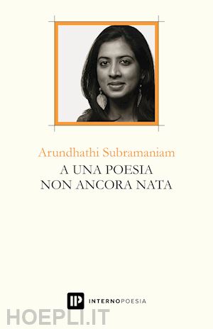 subramaniam arundhathi - a una poesia non ancora nata. ediz. multilingue