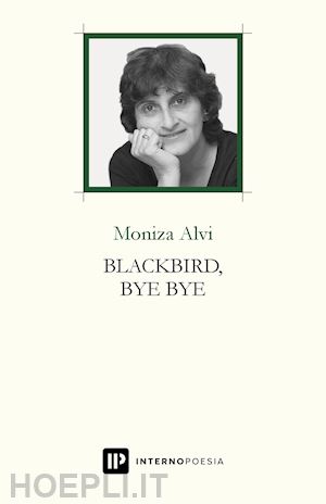 alvi moniza - blackbird, bye bye. testo inglese a fronte. ediz. bilingue