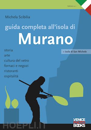 scibilia michela - guida completa all'isola di murano. storia, arte, cultura del vetro, fornaci e negozi, ristoranti, ospitalità