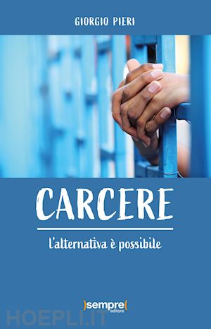 pieri giorgio - carcere. l'alternativa è possibile