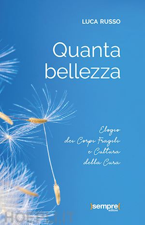 russo luca - quanta bellezza. elogio dei corpi fragili e cultura della cura