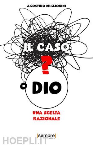 migliorini agostino - il caso o dio? una scelta razionale