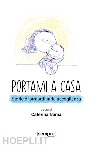 nania c.(curatore) - portami a casa. storie di straordinaria accoglienza