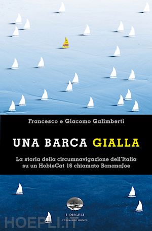 galimberti francesco; galimberti giacomo - barca gialla. la storia della circumnavigazione dell'italia su un hobiecat 16 ch