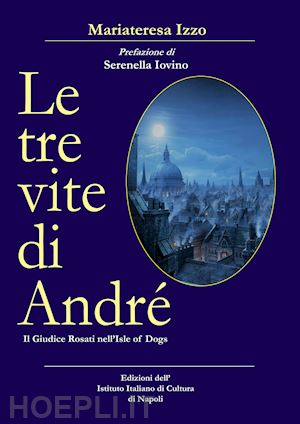 izzo mariateresa - le tre vite di andré. il giudice rosati nell'isle of dogs