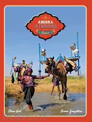 dak elena; zanzottera bruno - ancora in cammino. in viaggio con i nomadi rabari del gujarat.