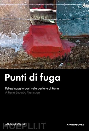 wernli michael - punti di fuga. pellegrinaggi urbani nelle periferie di roma. ediz. italiana e inglese