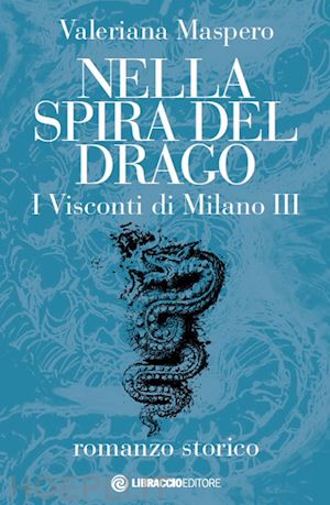 maspero valeriana - nella spira del drago. i visconti di milano. vol. 3