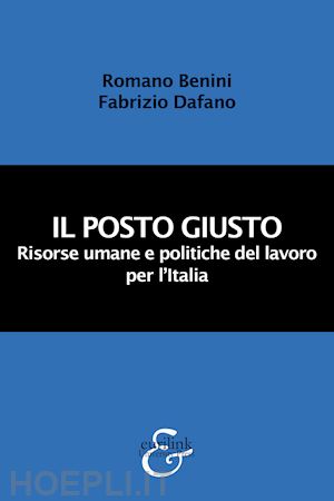 benini romano; dafano fabrizio - il posto giusto. risorse umane e politiche del lavoro