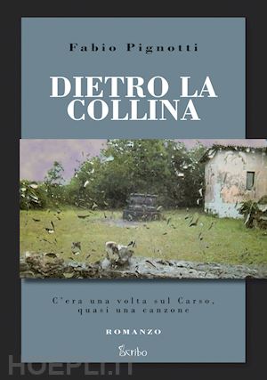 pignotti fabio - dietro la collina. c'era una volta sul carso, quasi una canzone