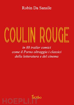 robin da sansile - coulin rouge. in 88 trailer comici come il porno oltraggia i classici della lett