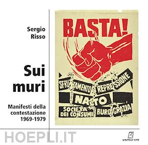 risso sergio - sui muri. manifesti della contestazione 1969-1979. ediz. illustrata