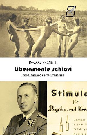 proietti paolo - liberamente schiavi. yoga, nazismo e altre stranezze