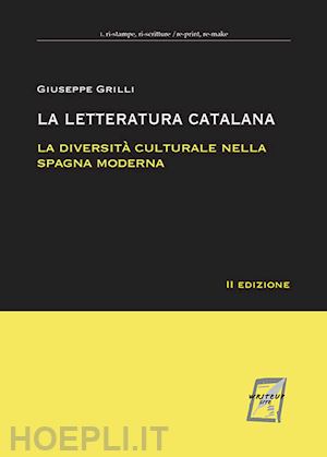 grilli giuseppe - la letteratura catalana. la diversita' culturale nella spagna moderna