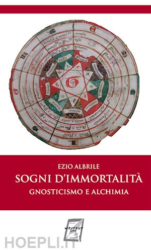 albrile ezio - sogni d'immortalita' - gnosticismo e alchimia