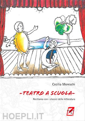 moreschi cecilia - teatro a scuola - recitiamo con i classici della letteratura