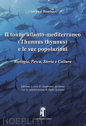 bombace giovanni - il tonno atlanto-mediterraneo (thunnus-thynnus) e le sue popolazioni. biologia, pesca, storia e cultura