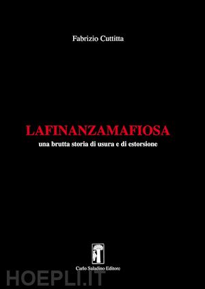 cuttitta fabrizio - la finanza mafiosa. una brutta storia di usura e di estorsione