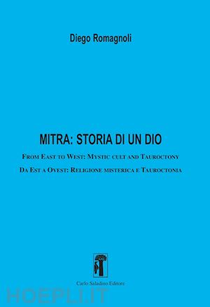 romagnoli diego - mitra: storia di un dio. from east to west: mystic cult and tauroctony-da est a ovest: religione misterica e tauroctonia