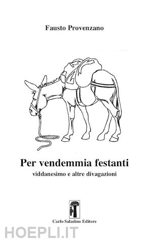 provenzano fausto - per vendemmia festanti. viddanesimo e altre divagazioni