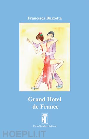 buzzotta francesca - grand hotel de france. nuova ediz.