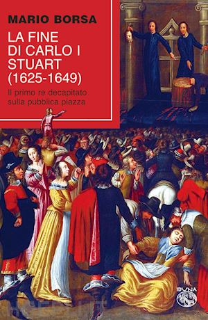 borsa mario - fine di carlo i stuart (1625-1649). il primo re decapitato sulla pubblica piazza
