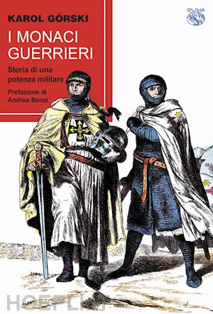 gorski karol - i monaci guerrieri. storia di una potenza militare