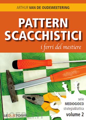 van de oudeweetering arthur - pattern scacchistici. i ferri del mestiere