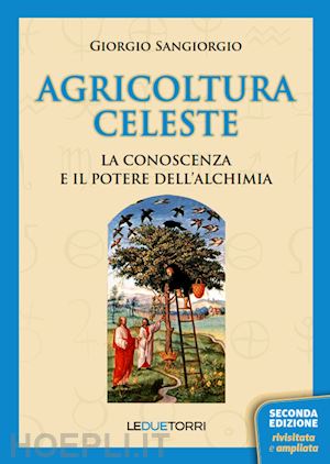 sangiorgio giorgio - agricoltura celeste. la conoscenza ed il potere dell'alchimia