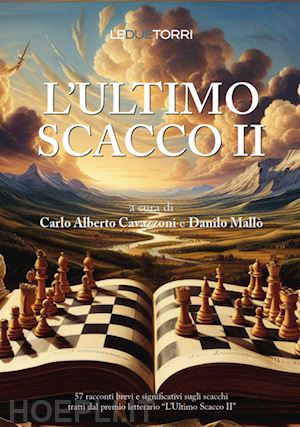 cavazzoni c. a.(curatore); mallò d.(curatore) - l'ultimo scacco. vol. 2: 57 racconti significativi sugli scacchi