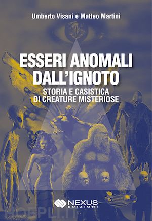 visani umberto; martini matteo - esseri anomali dall'ignoto