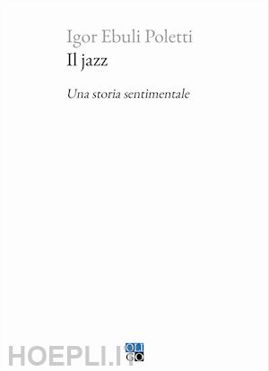 ebuli poletti igor - il jazz. una storia sentimentale