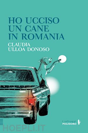 ulloa donoso claudia - ho ucciso un cane in romania