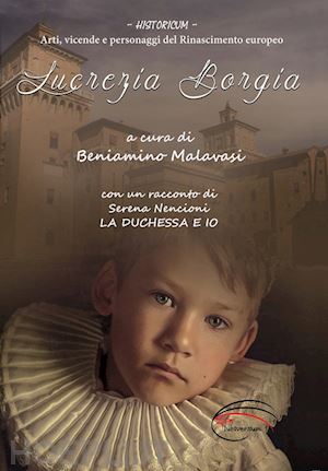 nencioni serena; malavasi b. (curatore) - lucrezia borgia. la duchessa e io