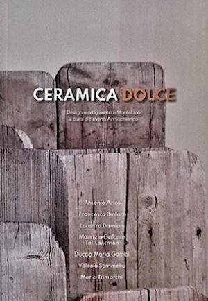 annichiarico s.(curatore) - ceramica dolce. design e artigianato a montelupo. ediz. italiana e inglese