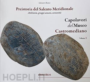 bianco salvatore - capolavori del museo castromediano. ediz. illustrata. vol. 1: preistoria del salento meridionale. ambiente, gruppi umani, comunità