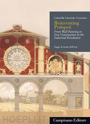 cianciolo cosentino gabriella - reinventing pompeii. from wall painting to iron construction in the industrial revolution