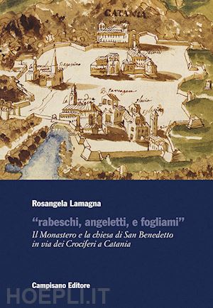 lamagna rosangela - «rabeschi, angeletti, e fogliami». il monastero e la chiesa di san benedetto in via dei crociferi a catania