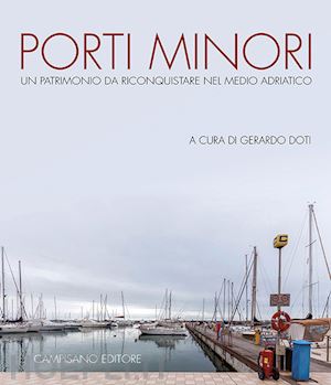 doti g. (curatore) - porti minori. un patrimonio da riconquistare nel medio adriatico