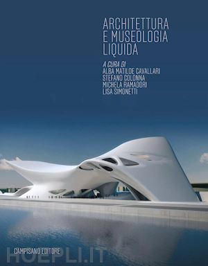 cavallari a. m. (curatore); colonna s. (curatore); ramadori m. (curatore); simonetti l. (curatore) - architettura e museologia liquida