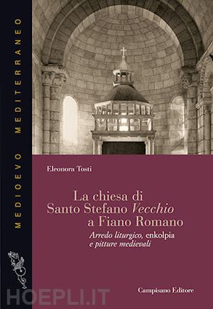 tosti eleonora - la chiesa di santo stefano vecchio a fiano romano. arredo liturgico, enkolpia e pitture medievali