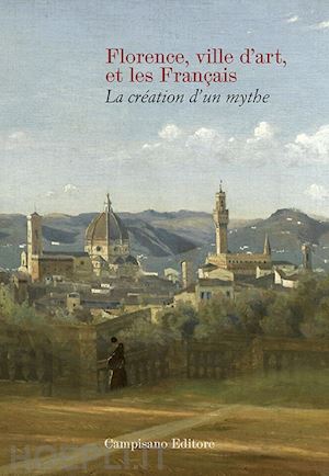 lepoittevin a. (curatore); lurin e. (curatore); merot a. (curatore) - florence ville d'art et les francais. la creation d'un mythe