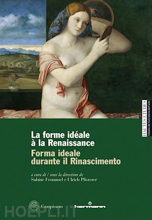 frommel sabine; pfisterer ulrich - forma ideale durante il rinascimento