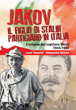 tarzariol lucio; zambon alessandra - jakov, il figlio di stalin partigiano in italia.