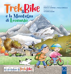 sabena enrico; oreglia paola - trek&bike e la montagna di leonardo. ediz. a colori