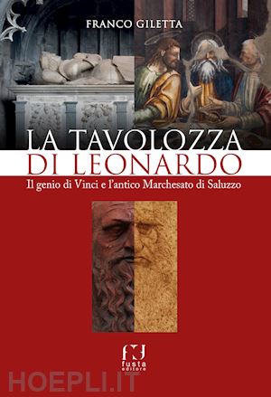 giletta franco - la tavolozza di leonardo . il genio di vinci e l'antico marchesato di saluzzo