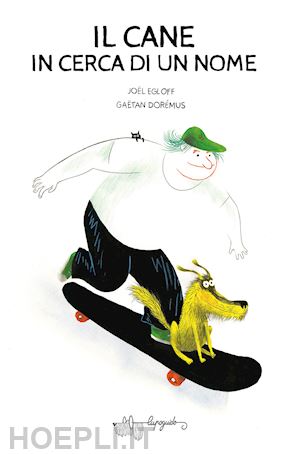 egloff joel; tonoli g. (curatore) - il cane in cerca di un nome. ediz. a colori